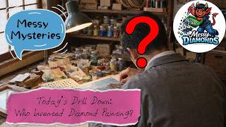 Messy Mysteries Drill Down #1: Who INVENTED Our Hobby I Found the FATHER of DIAMOND PAINTING