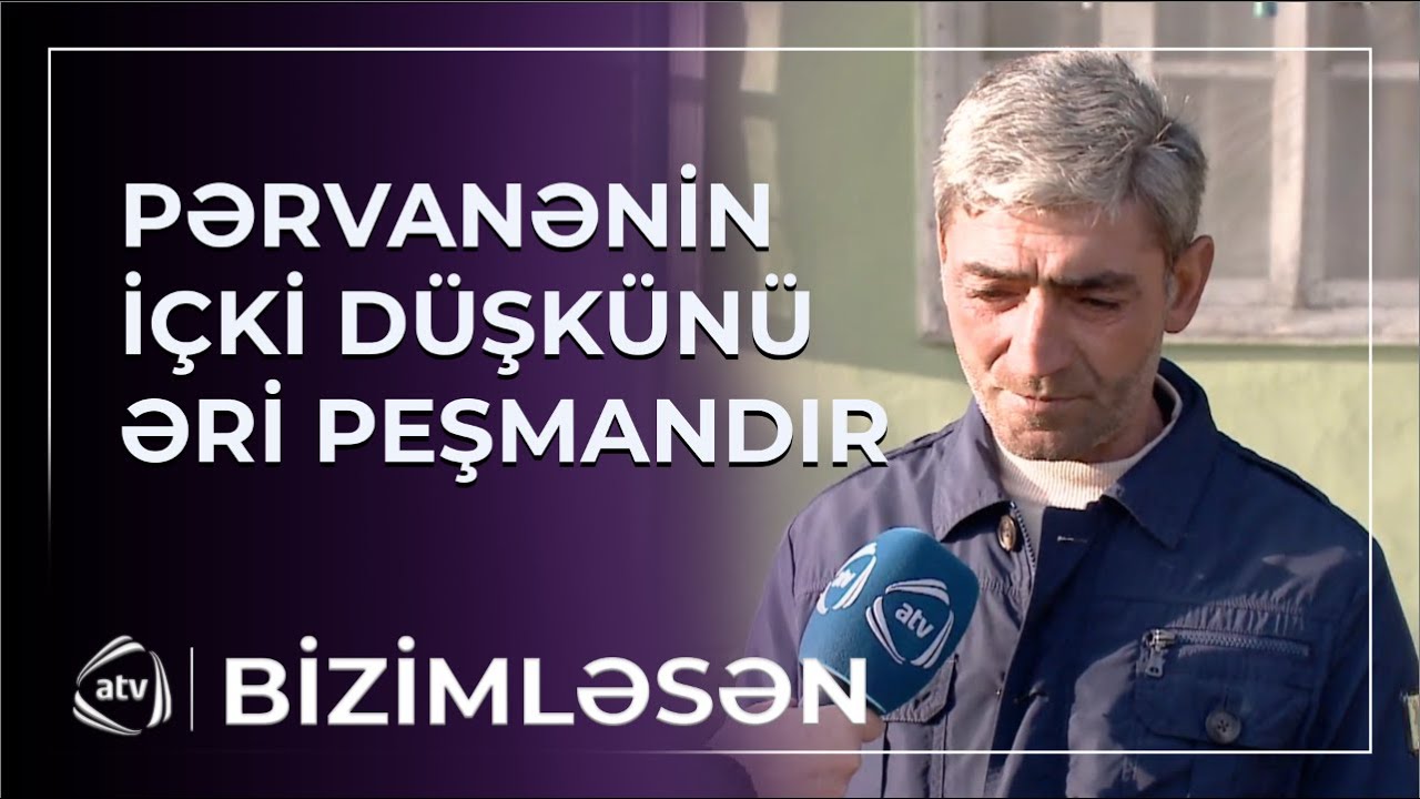 Pərvanənin içki düşkünü əri peşmandır – “Qayıtsın evimizə...” / Bizimləsən