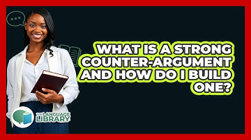 What Is A Strong Counter-argument And How Do I Build One? - The Language Library
