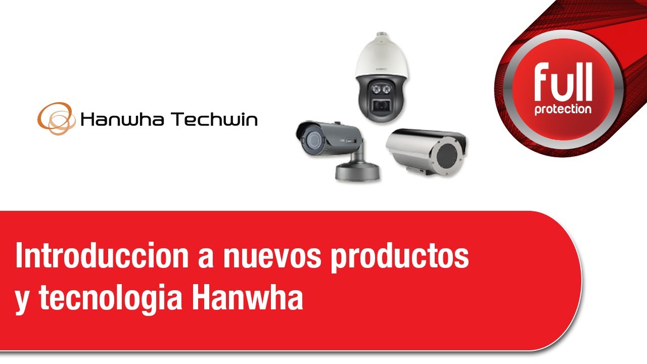 Hanwha - Introduccion a nuevos productos y tecnologia Hanwha 2018/09/13
