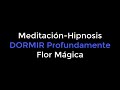 Meditacion - Hipnosis DORMIR con la FLOR MÁGICA