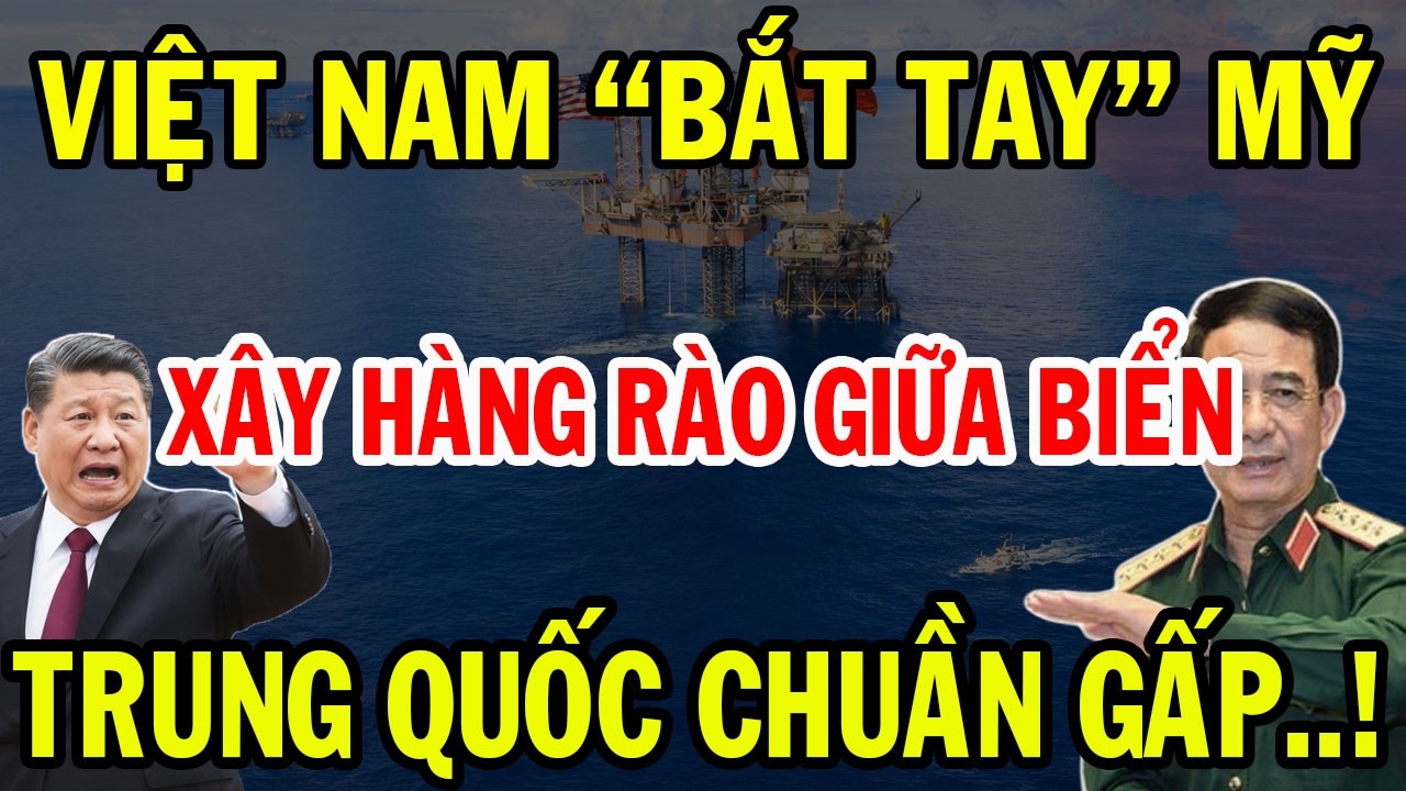 Việt Nam “Bắt Tay” Hoa Kỳ Xây Dựng HÀNG RÀO Khổng Lồ Giữa Biển? Trung Quốc Chuồn Gấp Trên Biển Đông