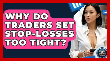 Why Do Traders Set Stop-losses Too Tight? - Stock and Options Playbook