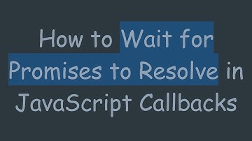 How to Wait for Promises to Resolve in JavaScript Callbacks