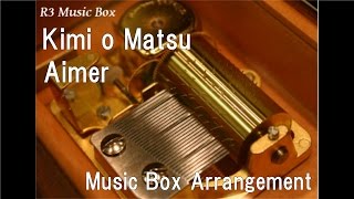 Kimi o Matsu/Aimer [Music Box]
