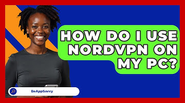 How Do I Use NordVPN On My PC? - Be App Savvy