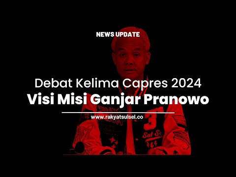 Visi Misi Ganjar Pranowo | Debat Kelima Calon Presiden Pemilu Tahun 2024