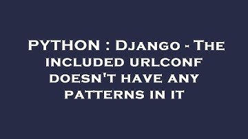 PYTHON : Django - The included urlconf doesn