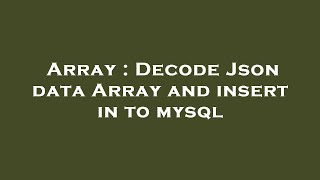 Array : Decode Json data Array and insert in to mysql
