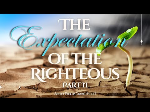 The Expectation of the Righteous – Part Two | Senior Pastor Dannie Hood | 8.10.25
