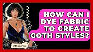 How Can I Dye Fabric To Create Goth Styles - Goth Music Vault