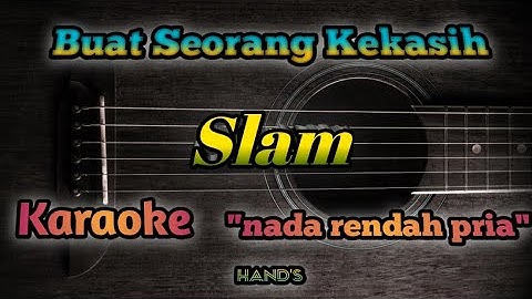 Buat seorang kekasih - Slam karaoke nada rendah pria