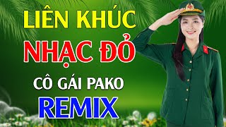 Cô Gái Pako, Đất Nước Trọn Niềm Vui Remix - LK Nhạc Đỏ Cách Mạng Tiền Chiến Remix Cực Bốc Lửa