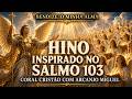 BENDIZE, Ó MINHA ALMA – Hino Inspirado no Salmo 103 | Coral Cristão com Arcanjo Miguel