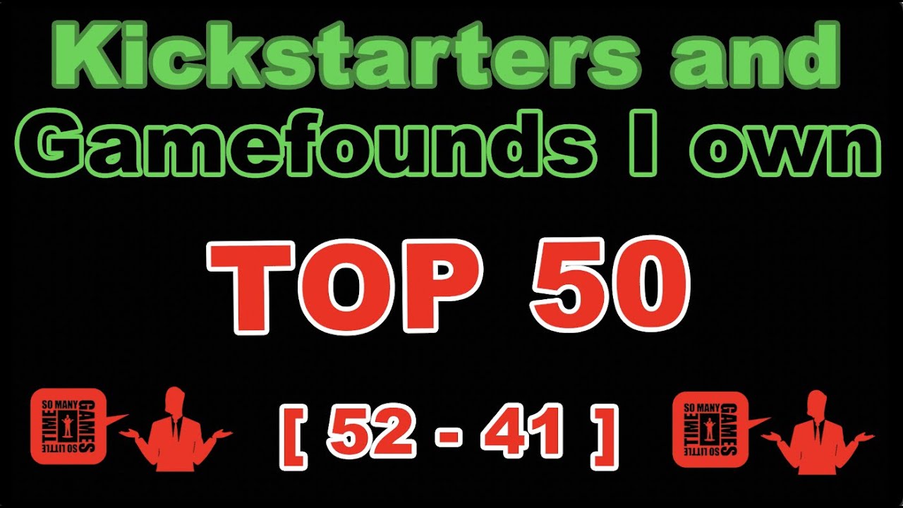 [52 - 41] - TOP 50 Kickstarters/Gamefounds I Own!