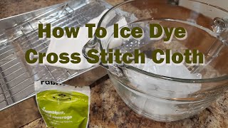 How to Ice Dye cross stitch cloth for a mottled effect
