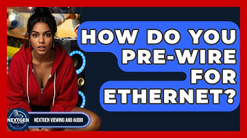 How Do You Pre-wire For Ethernet? - NextGen Viewing and Audio