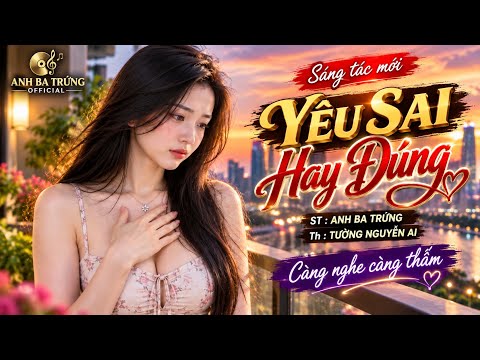 YÊU SAI HAY ĐÚNG - ANH BA TRỨNG - BẢN PHỐI TUYỆT VỜI - NGHE MÃI KHÔNG CHÁN 