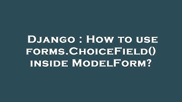 Django : How to use forms.ChoiceField() inside ModelForm?