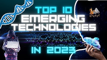 Top 10 Emerging Technologies Revolutionizing the Future: 2023 Tech Trends