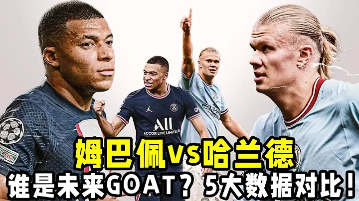 姆巴佩vs哈兰德，谁是未来GOAT？5大数据对比！ - 天天要闻