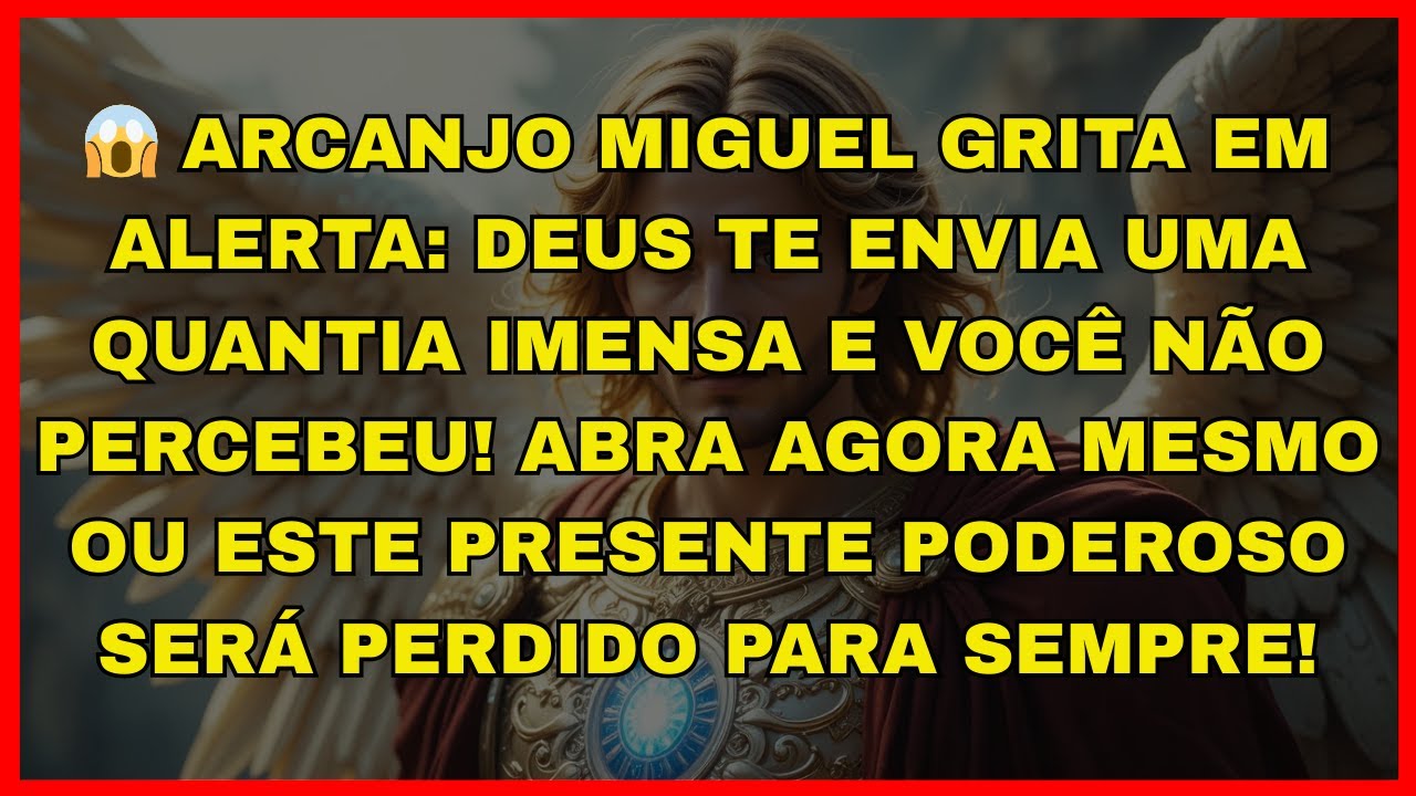 😱 ARCANJO MIGUEL GRITA EM ALERTA: DEUS TE ENVIA UMA QUANTIA IMENSA E VOCÊ NÃO...