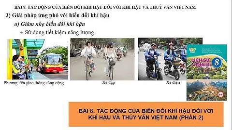 BÀI 8. TÁC ĐỘNG CỦA BIẾN ĐỔI KHÍ HẬU ĐỐI VỚI KHÍ HẬU VÀ THỦY VĂN VIỆT NAM (PHẦN 2)