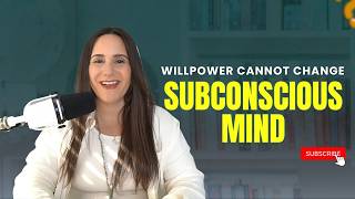 Why Willpower Alone Can’t Change Your Subconscious Mind