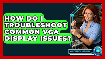 How Do I Troubleshoot Common VGA Display Issues? - Your Computer Companion