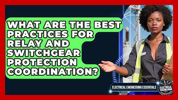 What Are The Best Practices For Relay And Switchgear Protection Coordination?