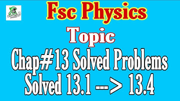 Chapter 13 Exercise Problem | Solved problems | Solved 13.1 to 13.4 | fsc Physics | fsc numericals