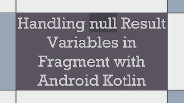 Handling null Result Variables in Fragment with Android Kotlin
