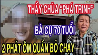 Thầy Chùa Phá Trinh Bà Cụ 70 Tuổi Một Đêm Đòi 2 Phát Ôm Quần Bỏ Chạy Luôn