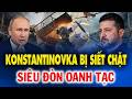 KONSTANTINOVKA BỊ SIẾT CHẶT, ODESSA BÁO ĐỘNG KHẨN GIỮA ĐÒN TẬP KÍCH MỚI GÂY ĐỊA CHẤN