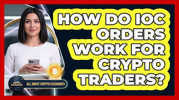How Do IOC Orders Work For Crypto Traders? - All About Crypto Exchanges