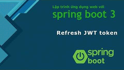 Khóa học Java spring boot 3: #17 refresh JWT token