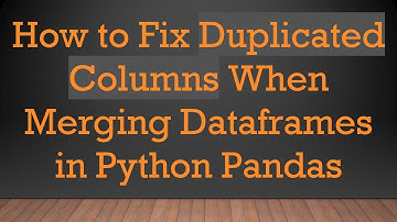 How to Fix Duplicated Columns When Merging Dataframes in Python Pandas