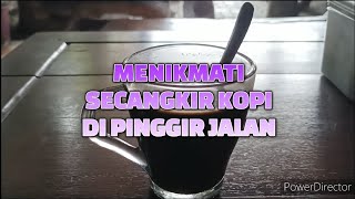 MENIKMATI SECANGKIR KOPI DI PINGGIR JALAN