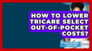 How To Lower TRICARE Select Out-of-Pocket Costs? - Health Insurance Experts Guide