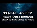 Blk Screen | Fall Asleep Fast Heavy Rain &amp; Rolling Thunder ⛈️ Deep Sleep 12Hrs | No Music/Talking