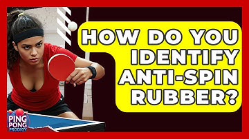 How Do You Identify Anti-spin Rubber? - Ping Pong Prodigy