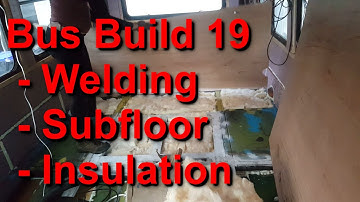 Bus Build - Welding, Subfloor, Insulation
