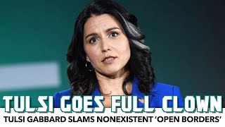 Tulsi Gabbard Goes Full Clown With ‘Open Borders’ Claim