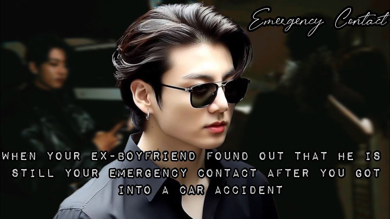 When your Ex-Boyfriend found out that he is still your emergency contact after a car...//Jungkook FF
