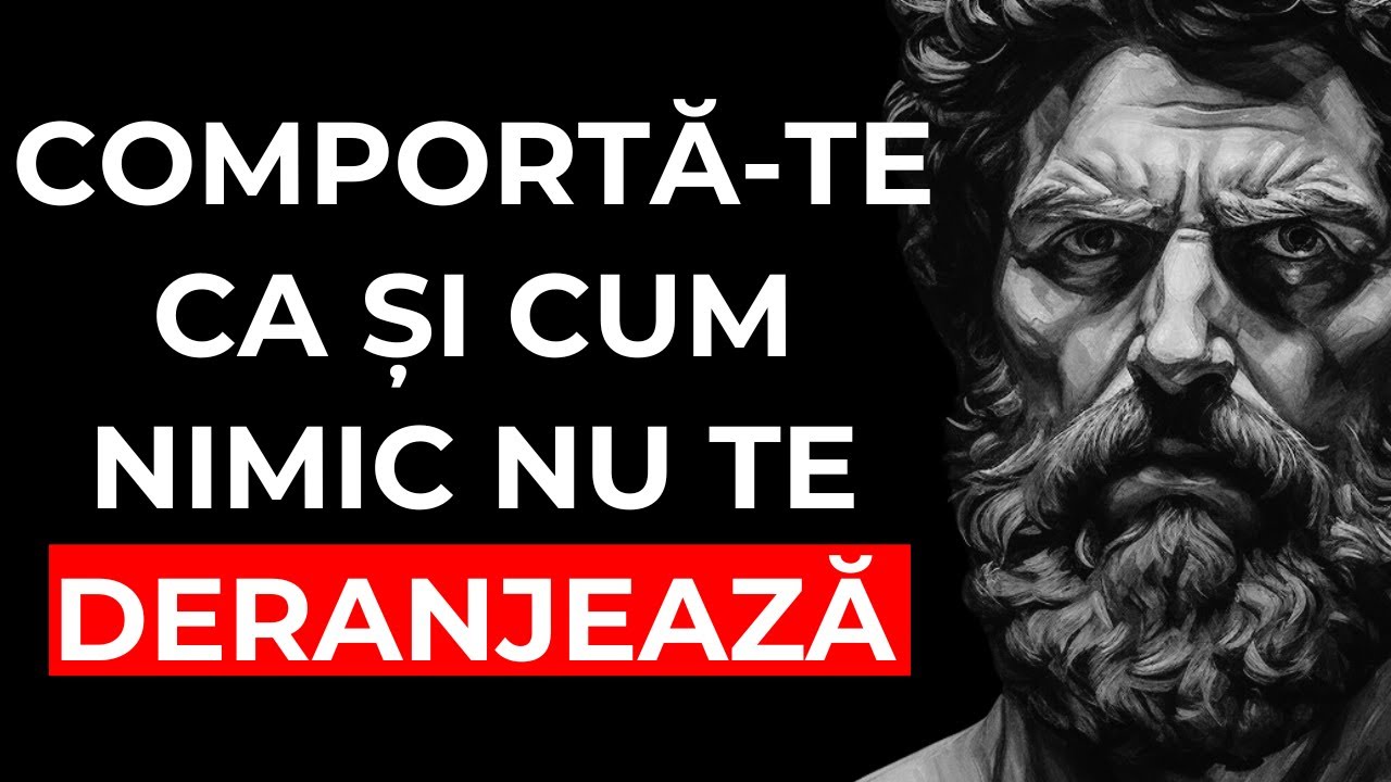 COMPORTĂ-TE CA ȘI CUM NIMIC NU TE DERANJEAZĂ | Acest lucru este foarte puternic (Stoicism)