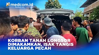 KORBAN TANAH LONGSOR DIMAKAMKAN, ISAK TANGIS KELUARGA PECAH