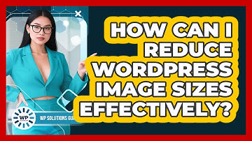 How Can I Reduce WordPress Image Sizes Effectively?