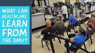 What Can Healthcare Learn from the DMV?