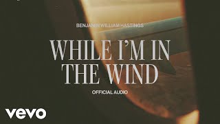 Benjamin William Hastings - While Im In The Wind Official Visualizer