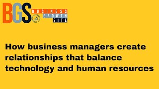 How business managers create relationships that balance technology and human resources